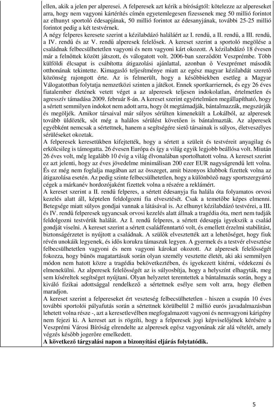 forintot az édesanyjának, további 25-25 millió forintot pedig a két testvérnek. A négy felperes keresete szerint a kézilabdázó haláláért az I. rendű, a II. rendű, a III. rendű, a IV. rendű és az V.