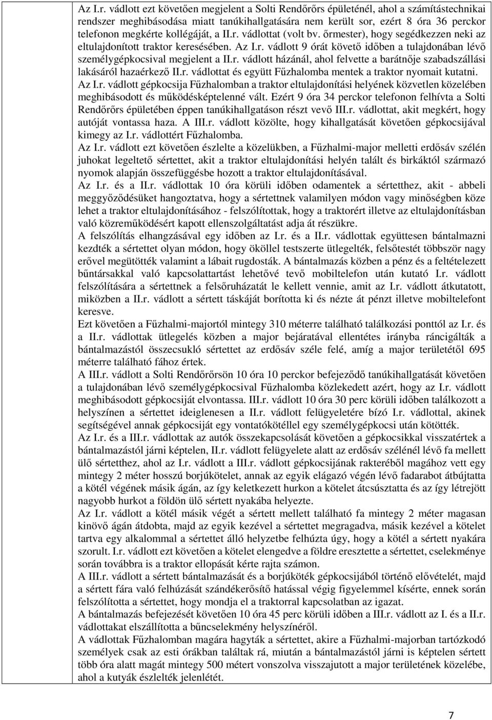 kollégáját, a II.r. vádlottat (volt bv. őrmester), hogy segédkezzen neki az eltulajdonított traktor keresésében.  vádlott 9 órát követő időben a tulajdonában lévő személygépkocsival megjelent a II.r. vádlott házánál, ahol felvette a barátnője szabadszállási lakásáról hazaérkező II.