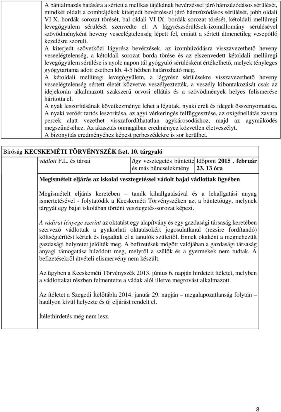 A lágyrészsérülések-izomállomány sérülésével szövődményként heveny veseelégtelenség lépett fel, emiatt a sértett átmenetileg vesepótló kezelésre szorult.