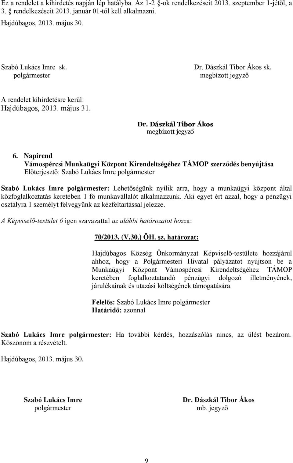 Napirend Vámospércsi Munkaügyi Központ Kirendeltségéhez TÁMOP szerződés benyújtása Szabó Lukács Imre polgármester: Lehetőségünk nyílik arra, hogy a munkaügyi központ által közfoglalkoztatás keretében