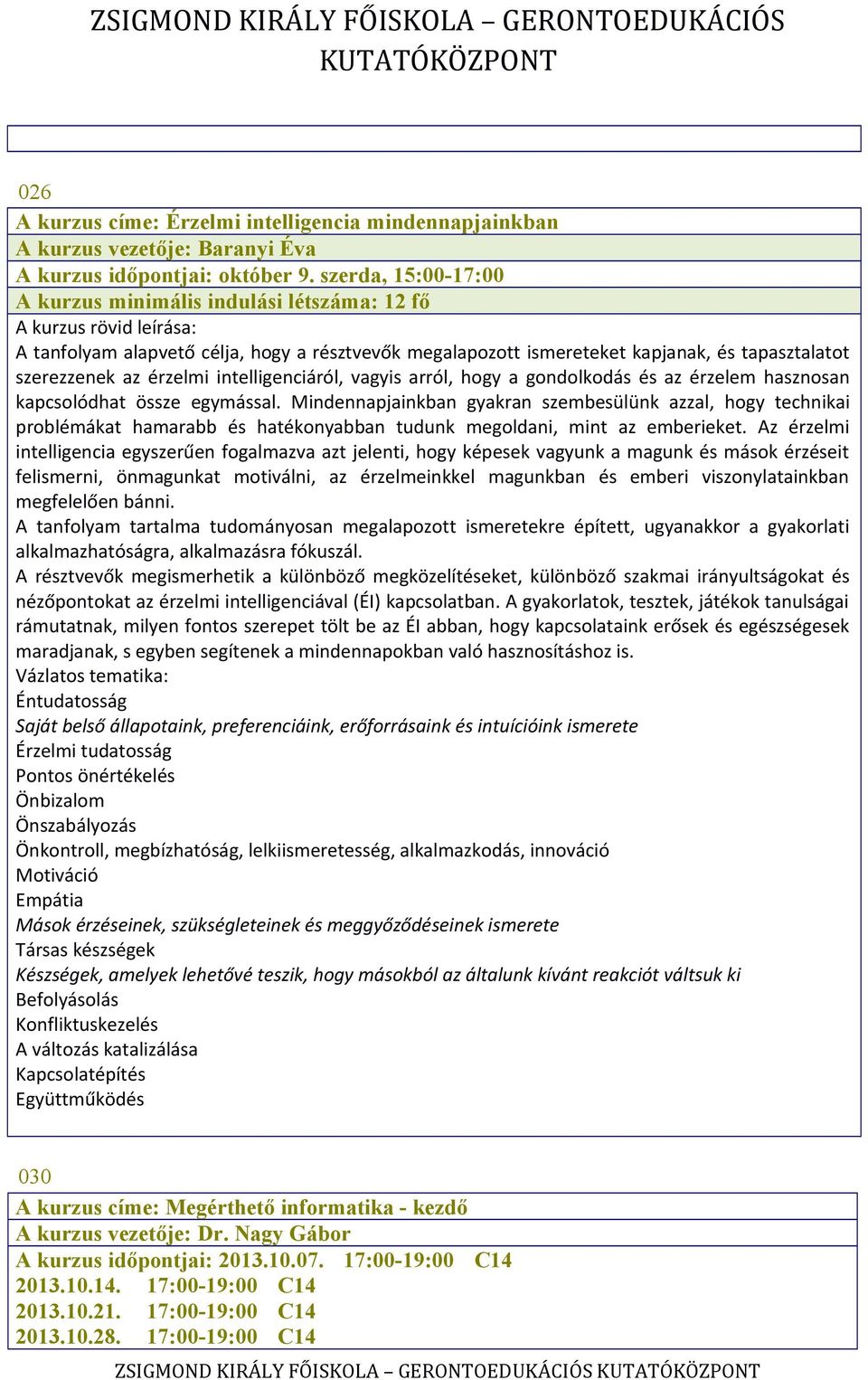 intelligenciáról, vagyis arról, hogy a gondolkodás és az érzelem hasznosan kapcsolódhat össze egymással.