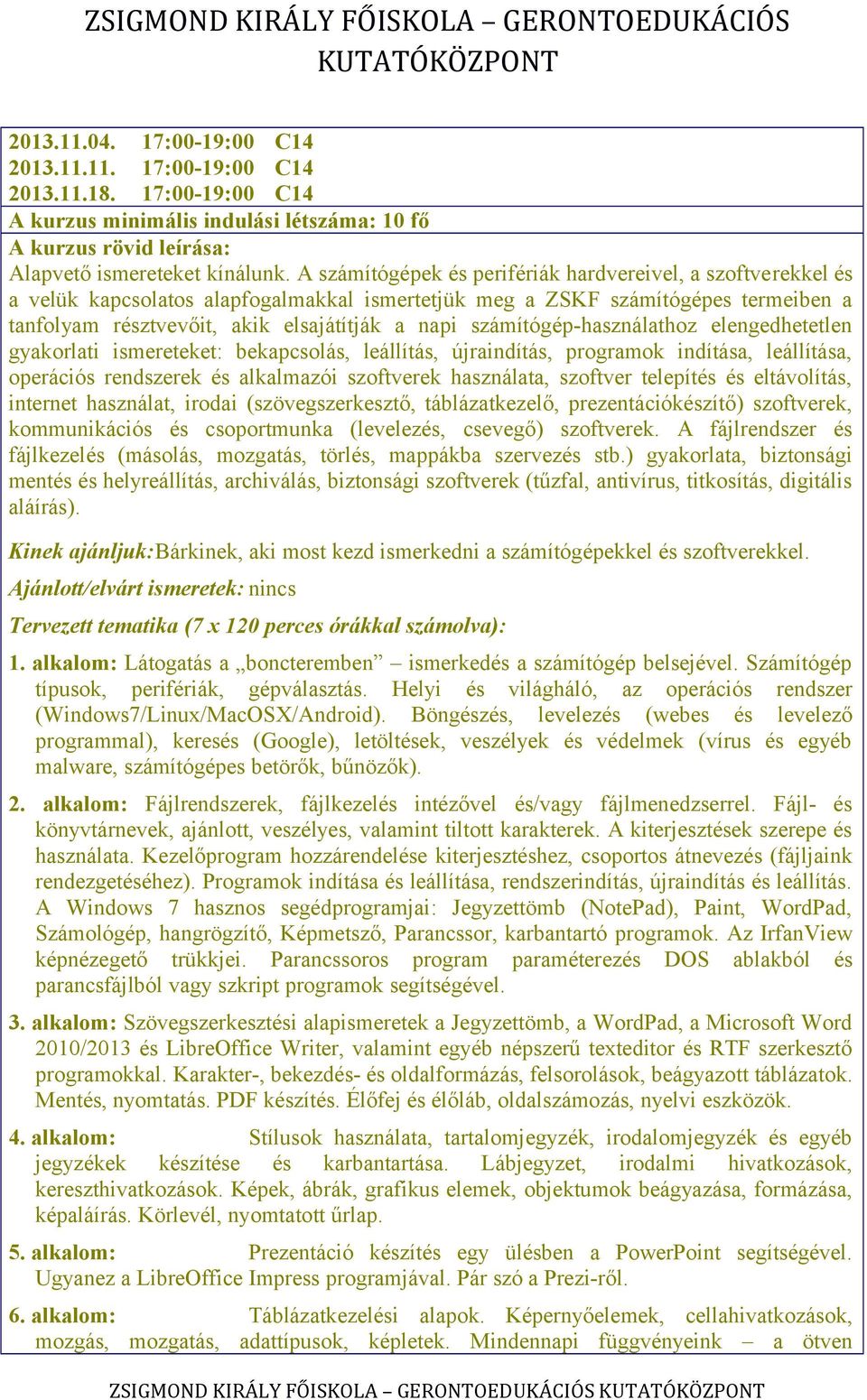 számítógép-használathoz elengedhetetlen gyakorlati ismereteket: bekapcsolás, leállítás, újraindítás, programok indítása, leállítása, operációs rendszerek és alkalmazói szoftverek használata, szoftver