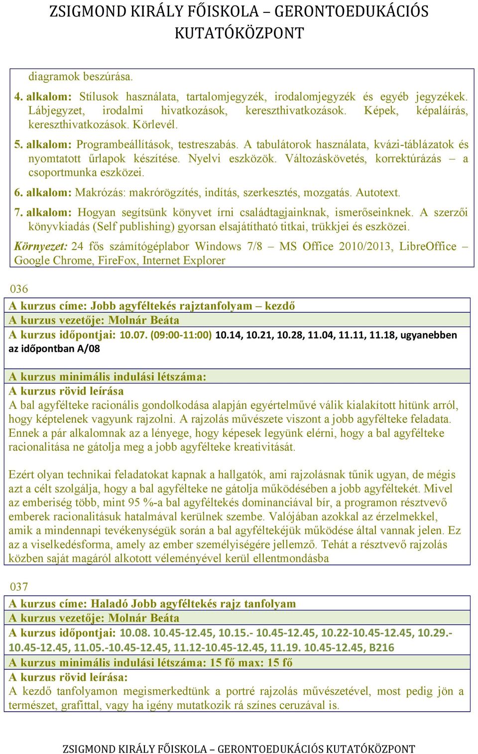 Változáskövetés, korrektúrázás a csoportmunka eszközei. 6. alkalom: Makrózás: makrórögzítés, indítás, szerkesztés, mozgatás. Autotext. 7.