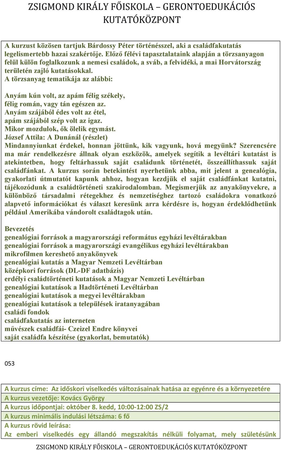 A törzsanyag tematikája az alábbi: Anyám kún volt, az apám félig székely, félig román, vagy tán egészen az. Anyám szájából édes volt az étel, apám szájából szép volt az igaz.