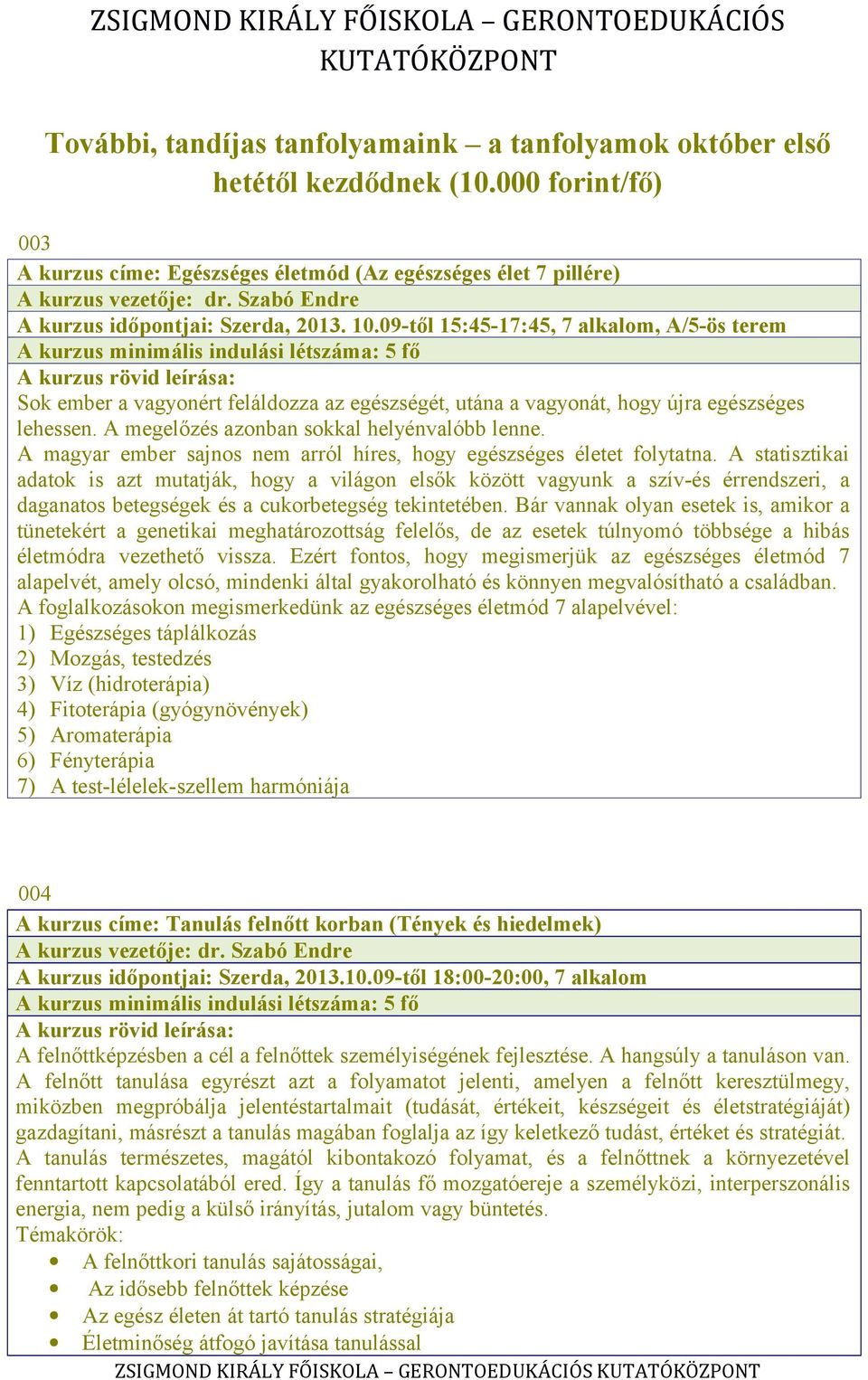 09-től 15:45-17:45, 7 alkalom, A/5-ös terem A kurzus minimális indulási létszáma: 5 fő Sok ember a vagyonért feláldozza az egészségét, utána a vagyonát, hogy újra egészséges lehessen.