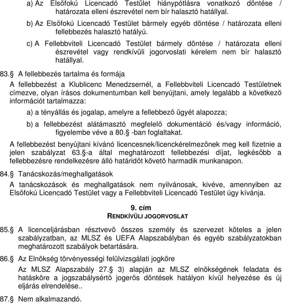 c) A Fellebbviteli Licencadó Testület bármely döntése / határozata elleni észrevétel vagy rendkívüli jogorvoslati kérelem nem bír halasztó hatállyal. 83.