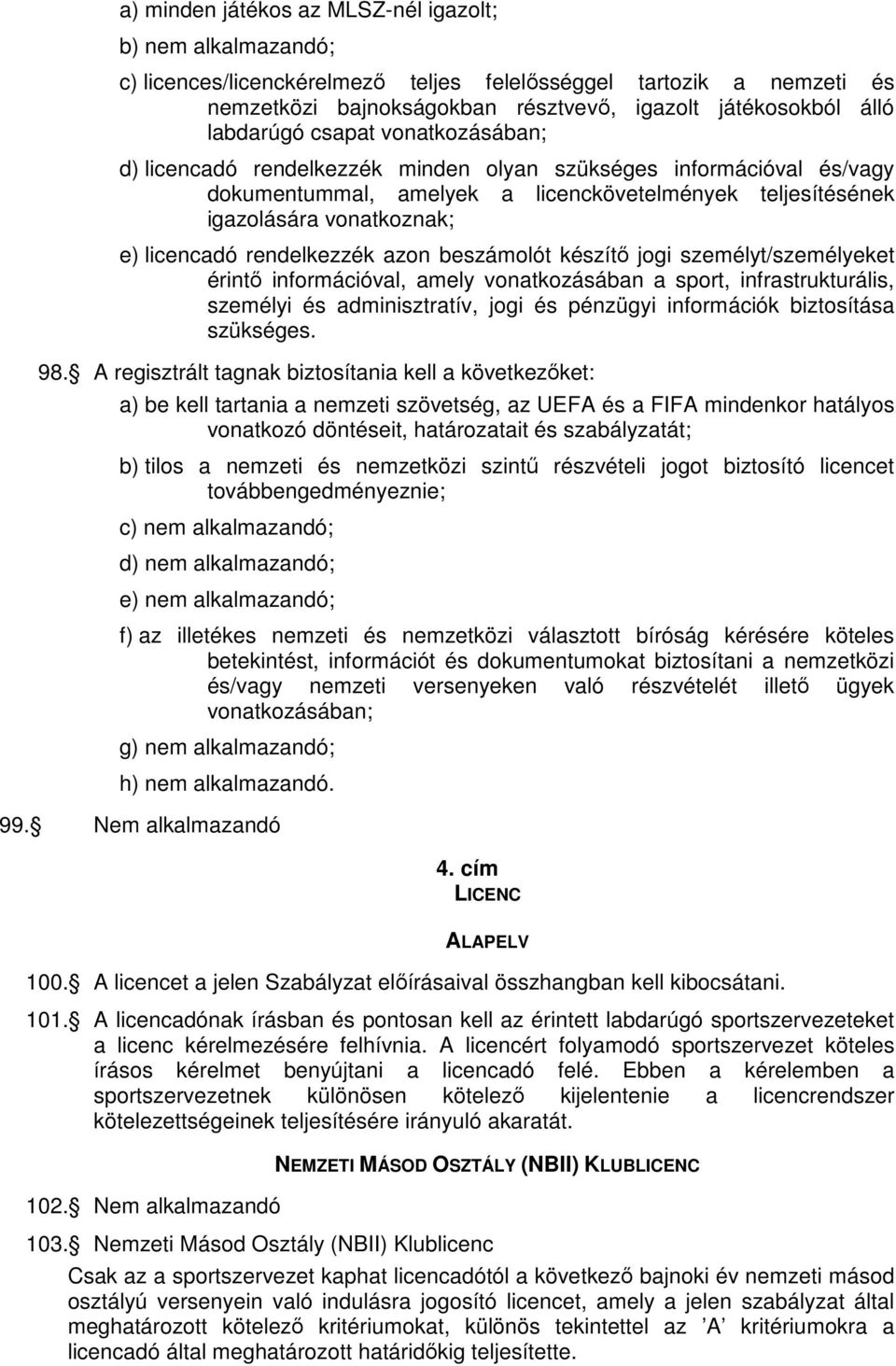 licencadó rendelkezzék azon beszámolót készítő jogi személyt/személyeket érintő információval, amely vonatkozásában a sport, infrastrukturális, személyi és adminisztratív, jogi és pénzügyi