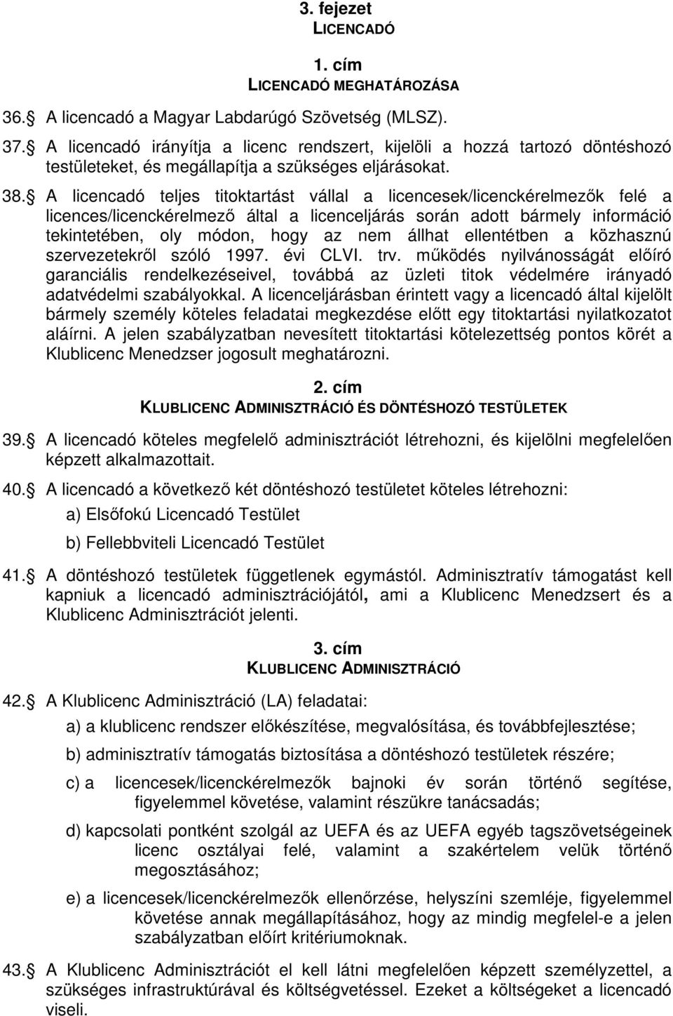 A licencadó teljes titoktartást vállal a licencesek/licenckérelmezők felé a licences/licenckérelmező által a licenceljárás során adott bármely információ tekintetében, oly módon, hogy az nem állhat