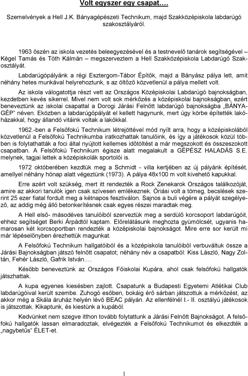 Labdarúgópályánk a régi Esztergom-Tábor Építők, majd a Bányász pálya lett, amit néhány hetes munkával helyrehoztunk, s az öltőző közvetlenül a pálya mellett volt.