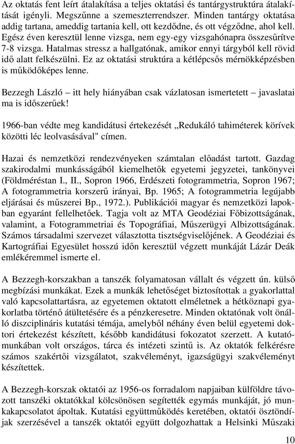 Hatalmas stressz a hallgatónak, amikor ennyi tárgyból kell rövid idı alatt felkészülni. Ez az oktatási struktúra a kétlépcsıs mérnökképzésben is mőködıképes lenne.