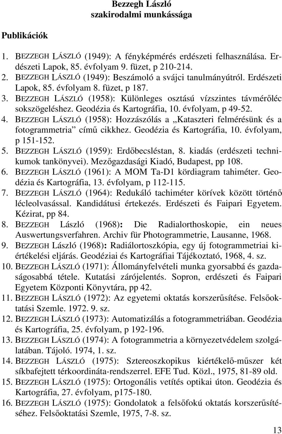 Geodézia és Kartográfia, 10. évfolyam, p 49-52. 4. BEZZEGH LÁSZLÓ (1958): Hozzászólás a Kataszteri felmérésünk és a fotogrammetria címő cikkhez. Geodézia és Kartográfia, 10. évfolyam, p 151-152. 5.