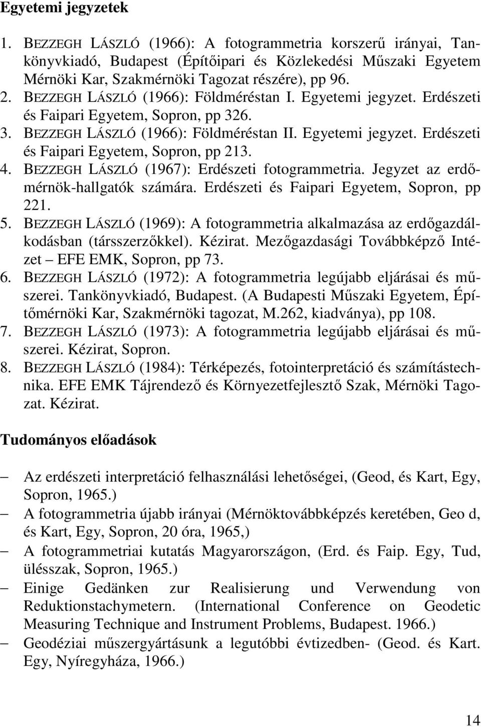 4. BEZZEGH LÁSZLÓ (1967): Erdészeti fotogrammetria. Jegyzet az erdımérnök-hallgatók számára. Erdészeti és Faipari Egyetem, Sopron, pp 221. 5.