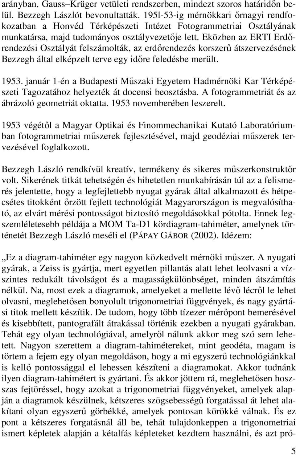 Eközben az ERTI Erdırendezési Osztályát felszámolták, az erdırendezés korszerő átszervezésének Bezzegh által elképzelt terve egy idıre feledésbe merült. 1953.