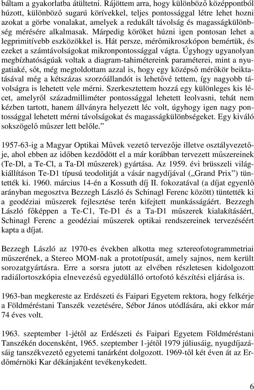 mérésére alkalmasak. Márpedig köröket húzni igen pontosan lehet a legprimitívebb eszközökkel is. Hát persze, mérımikroszkópon bemértük, és ezeket a számtávolságokat mikronpontossággal vágta.