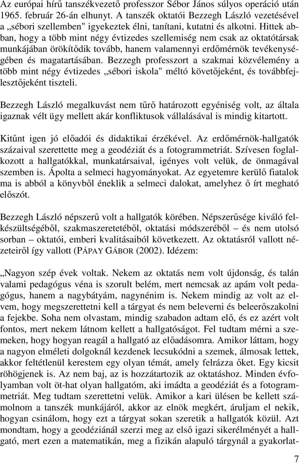 Hittek abban, hogy a több mint négy évtizedes szellemiség nem csak az oktatótársak munkájában örökítıdik tovább, hanem valamennyi erdımérnök tevékenységében és magatartásában.