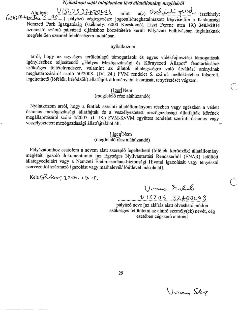 ) 3403/2014 azonosító számú pályázati eljáráshoz közzétételre került Pályázati Felhívásban foglaltaktiak megfelelően ezennel felelősségem tudatában nyilatkozom arról, hogy az egységes területalapú