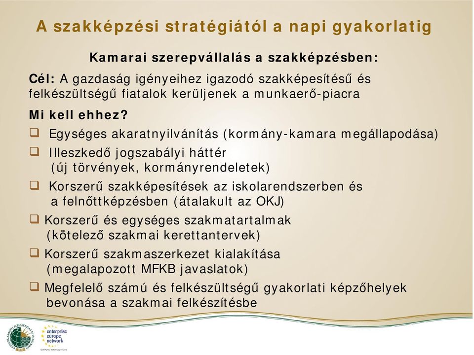 Egységes akaratnyilvánítás (kormány-kamara megállapodása) Illeszkedő jogszabályi háttér (új törvények, kormányrendeletek) Korszerű szakképesítések az