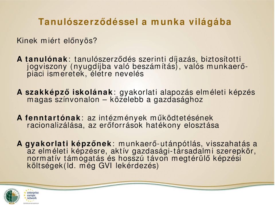 szakképző iskolának: gyakorlati alapozás elméleti képzés magas színvonalon közelebb a gazdasághoz A fenntartónak: az intézmények működtetésének