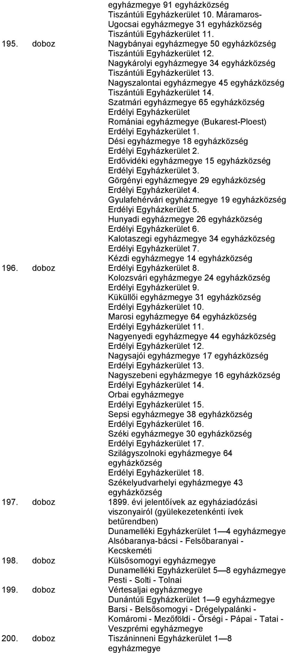 Szatmári 65 egyházközség Erdélyi Egyházkerület Romániai (Bukarest-Ploest) Erdélyi Egyházkerület 1. Dési 18 egyházközség Erdélyi Egyházkerület 2. Erdővidéki 15 egyházközség Erdélyi Egyházkerület 3.