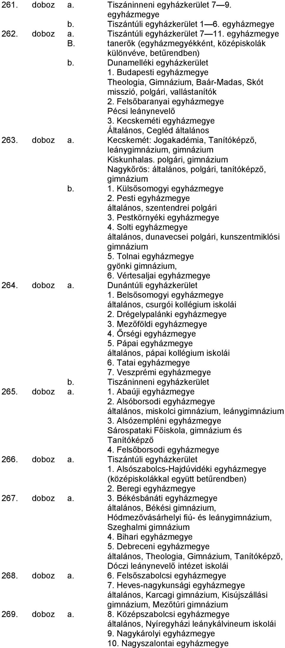 Kecskemét: Jogakadémia, Tanítóképző, leánygimnázium, gimnázium Kiskunhalas. polgári, gimnázium Nagykőrös: általános, polgári, tanítóképző, gimnázium b. 1. Külsősomogyi 2.