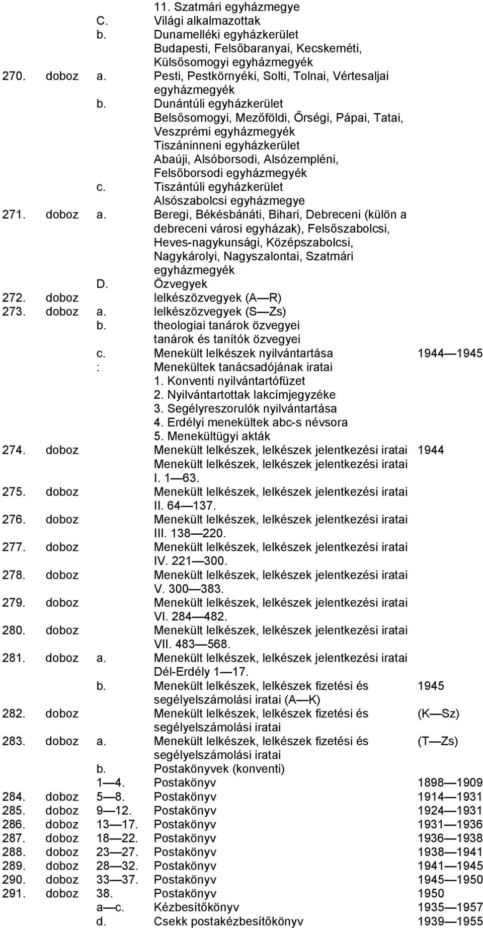 Dunántúli egyházkerület Belsősomogyi, Mezőföldi, Őrségi, Pápai, Tatai, Veszprémi egyházmegyék Tiszáninneni egyházkerület Abaúji, Alsóborsodi, Alsózempléni, Felsőborsodi egyházmegyék c.