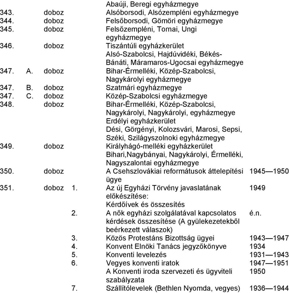 doboz Közép-Szabolcsi 348. doboz Bihar-Érmelléki, Közép-Szabolcsi, Nagykárolyi, Nagykárolyi, Erdélyi egyházkerület Dési, Görgényi, Kolozsvári, Marosi, Sepsi, Széki, Szilágyszolnoki 349.