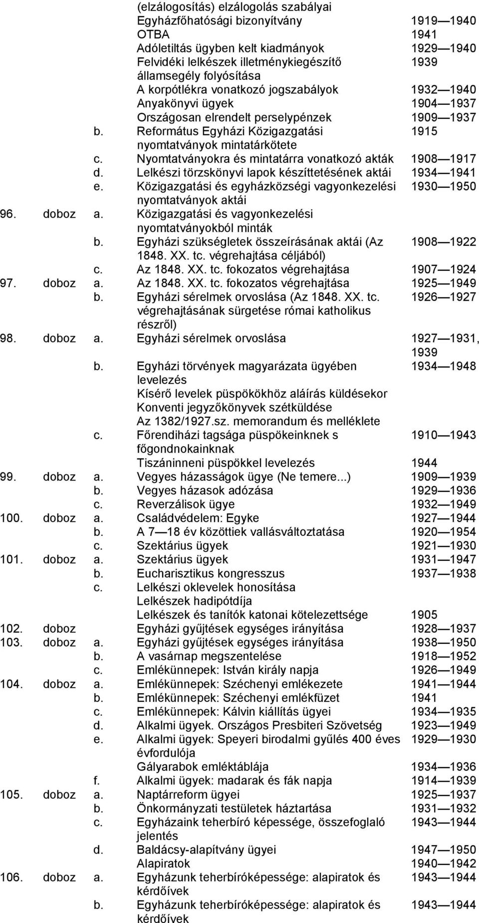 Református Egyházi Közigazgatási 1915 nyomtatványok mintatárkötete c. Nyomtatványokra és mintatárra vonatkozó akták 1908 1917 d. Lelkészi törzskönyvi lapok készíttetésének aktái 1934 1941 e.