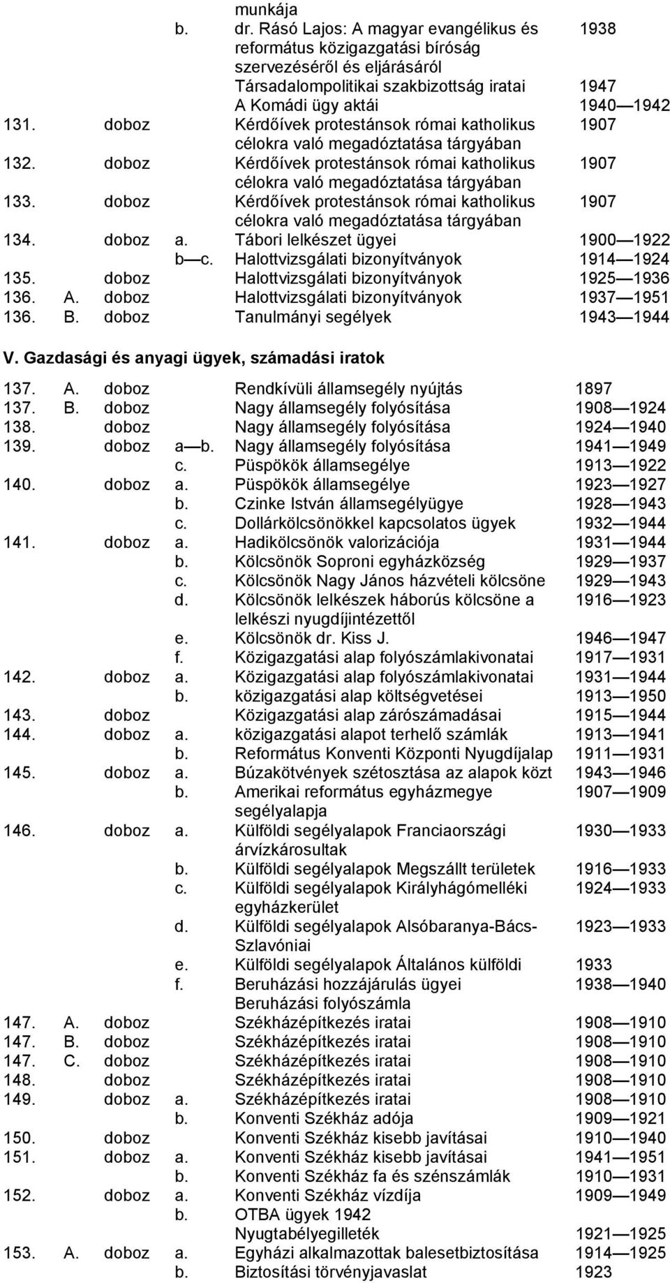 doboz Kérdőívek protestánsok római katholikus 1907 célokra való megadóztatása tárgyában 134. doboz a. Tábori lelkészet ügyei 1900 1922 b c. Halottvizsgálati bizonyítványok 1914 1924 135.