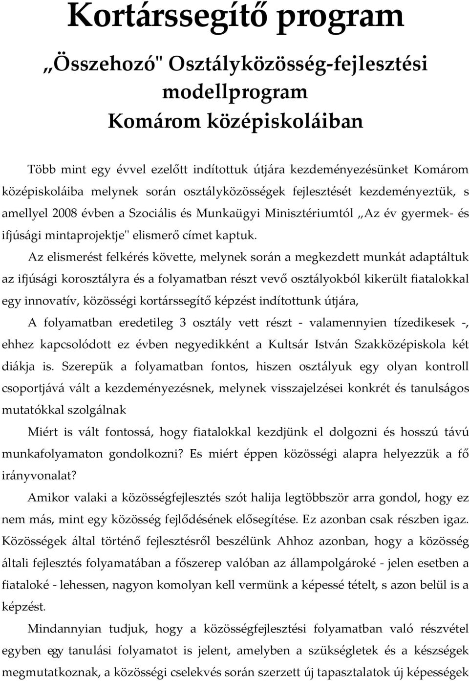 Az elismerést felkérés követte, melynek során a megkezdett munkát adaptáltuk az ifjúsági korosztályra és a folyamatban részt vevő osztályokból kikerült fiatalokkal egy innovatív, közösségi