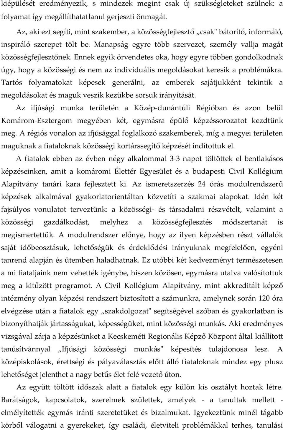 Ennek egyik örvendetes oka, hogy egyre többen gondolkodnak úgy, hogy a közösségi és nem az individuális megoldásokat keresik a problémákra.