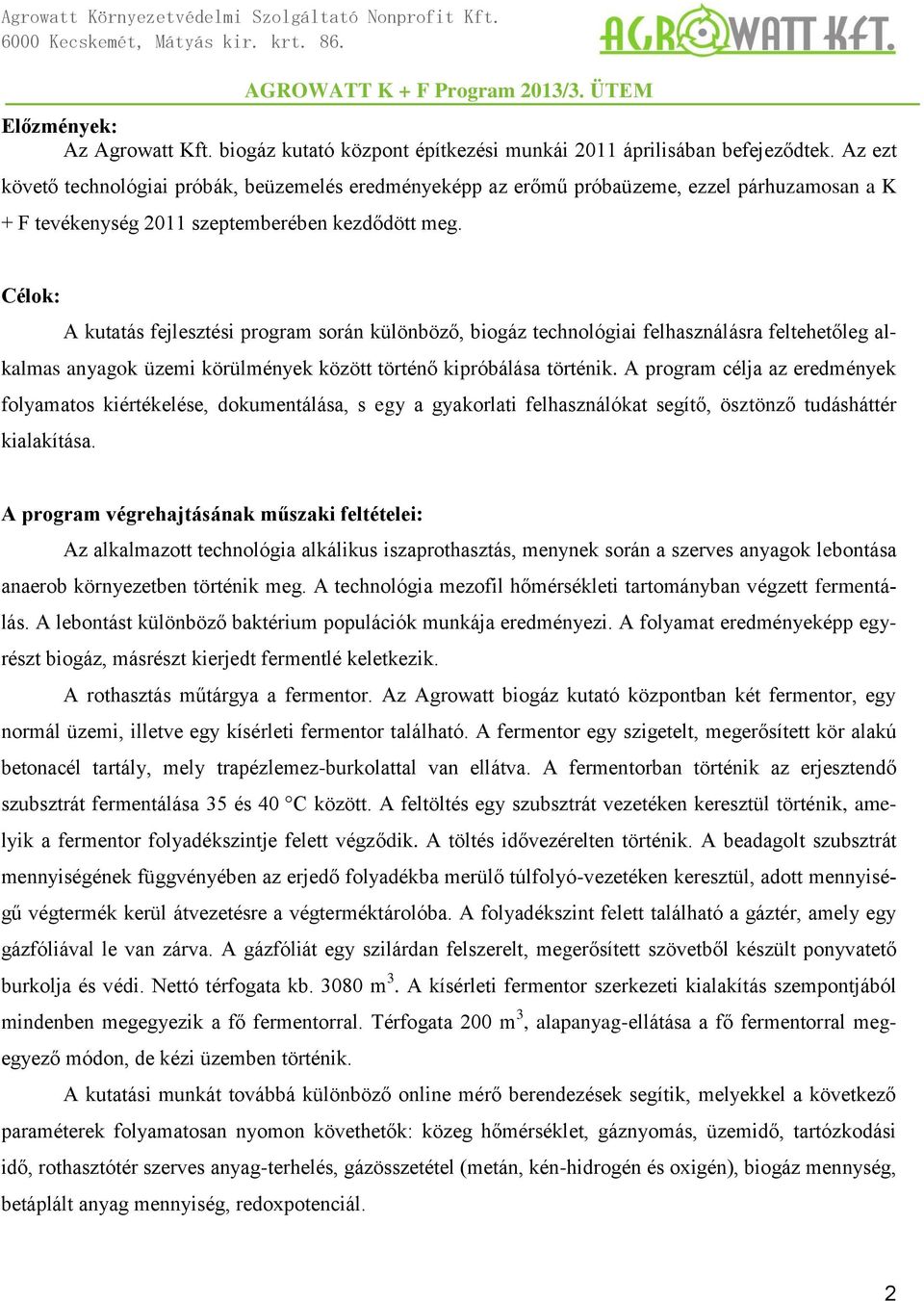 Célok: A kutatás fejlesztési program során különböző, biogáz technológiai felhasználásra feltehetőleg alkalmas anyagok üzemi körülmények között történő kipróbálása történik.