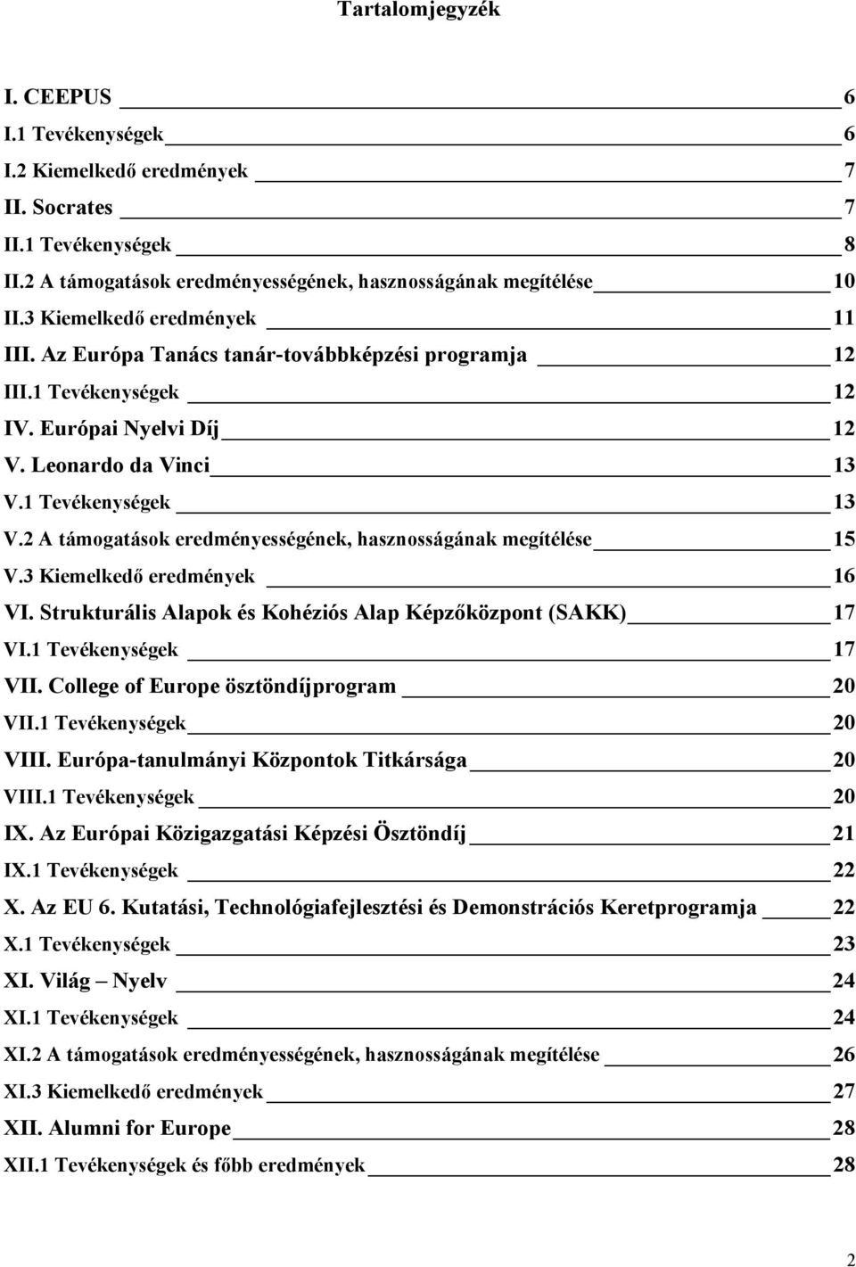 2 A támogatások eredményességének, hasznosságának megítélése 15 V.3 Kiemelkedő eredmények 16 VI. Strukturális Alapok és Kohéziós Alap Képzőközpont (SAKK) 17 VI.1 Tevékenységek 17 VII.