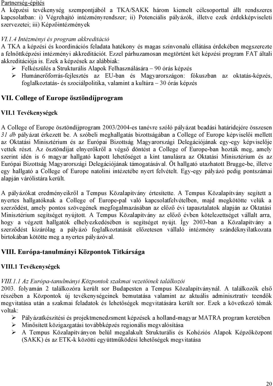 4 Intézményi és program akkreditáció A TKA a képzési és koordinációs feladata hatékony és magas színvonalú ellátása érdekében megszerezte a felnőttképzési intézményi akkreditációt.