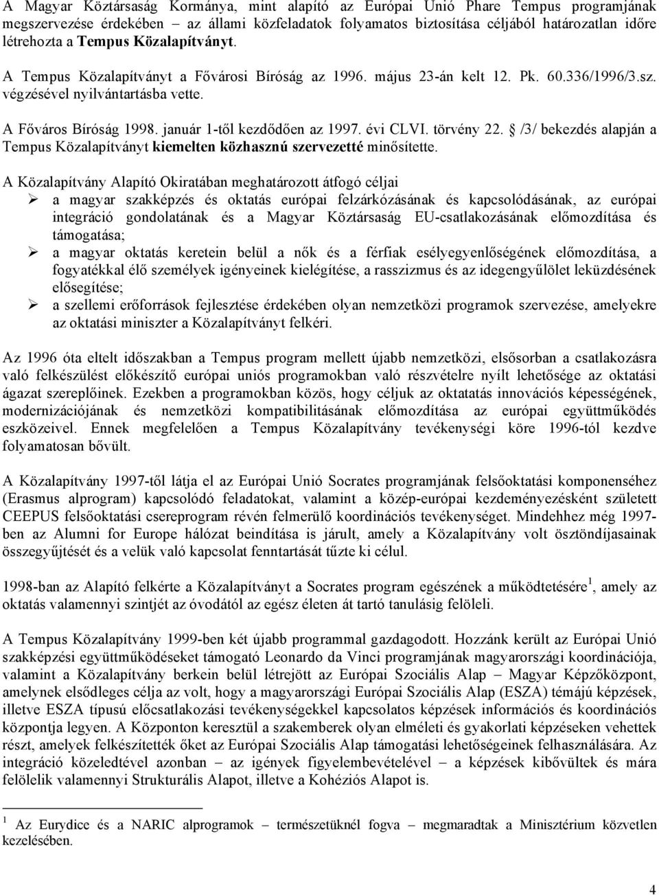 január 1-től kezdődően az 1997. évi CLVI. törvény 22. /3/ bekezdés alapján a Tempus Közalapítványt kiemelten közhasznú szervezetté minősítette.