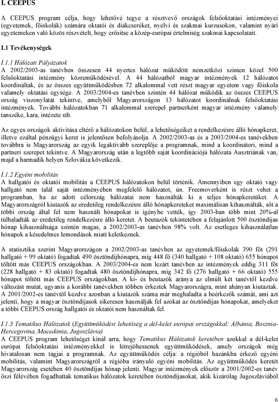 Tevékenységek I.1.1 Hálózati Pályázatok A 2002/2003-as tanévben összesen 44 nyertes hálózat működött nemzetközi szinten közel 500 felsőoktatási intézmény közreműködésével.