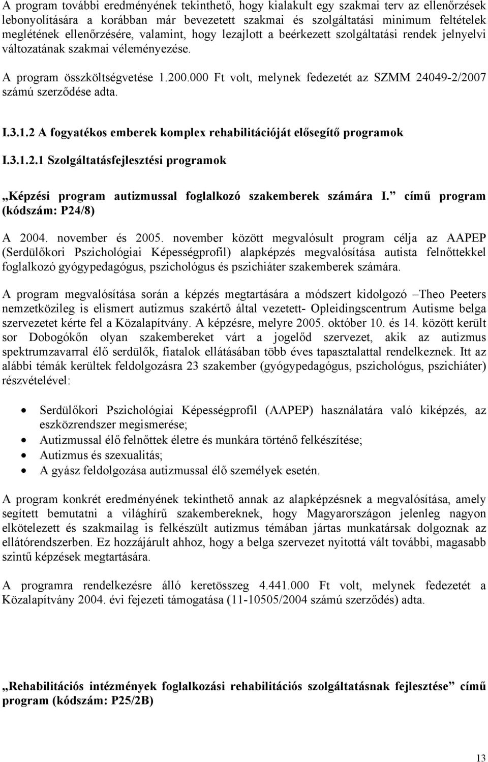 000 Ft volt, melynek fedezetét az SZMM 24049-2/2007 számú szerződése adta. I.3.1.2 A fogyatékos emberek komplex rehabilitációját elősegítő programok I.3.1.2.1 Szolgáltatásfejlesztési programok Képzési program autizmussal foglalkozó szakemberek számára I.