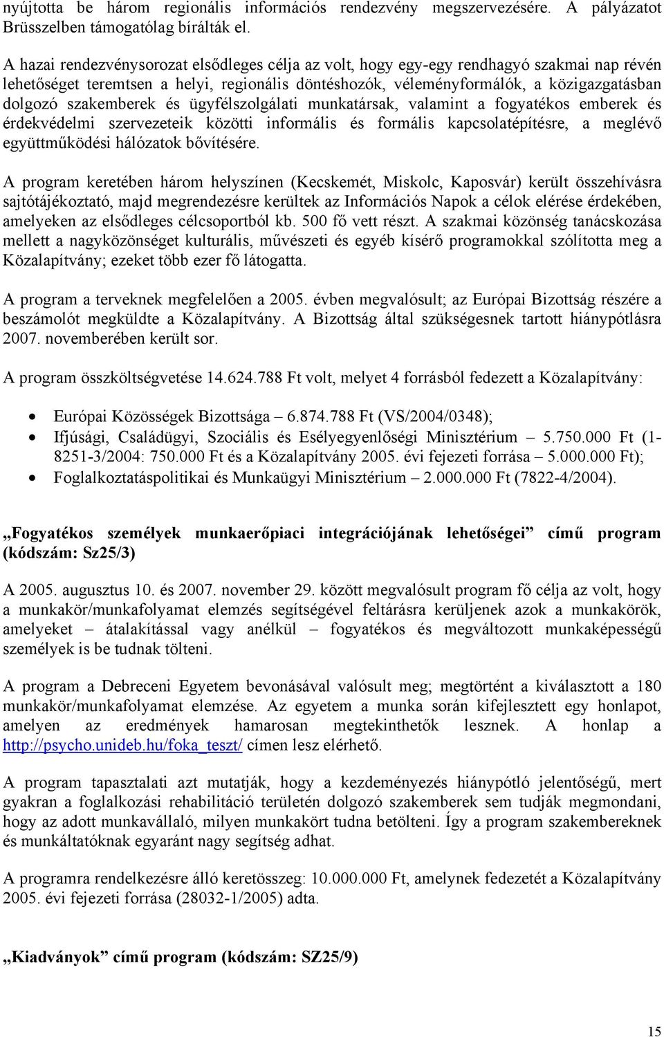 szakemberek és ügyfélszolgálati munkatársak, valamint a fogyatékos emberek és érdekvédelmi szervezeteik közötti informális és formális kapcsolatépítésre, a meglévő együttműködési hálózatok bővítésére.