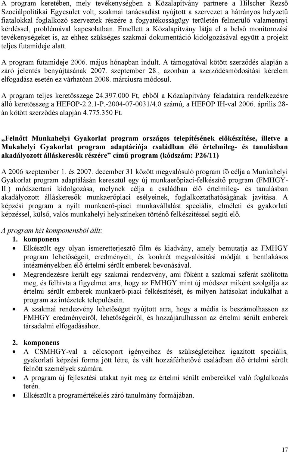 Emellett a Közalapítvány látja el a belső monitorozási tevékenységeket is, az ehhez szükséges szakmai dokumentáció kidolgozásával együtt a projekt teljes futamideje alatt. A program futamideje 2006.