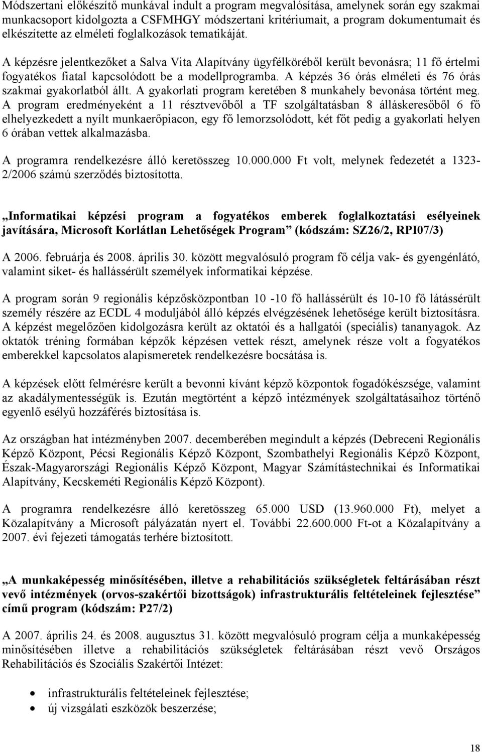 A képzés 36 órás elméleti és 76 órás szakmai gyakorlatból állt. A gyakorlati program keretében 8 munkahely bevonása történt meg.