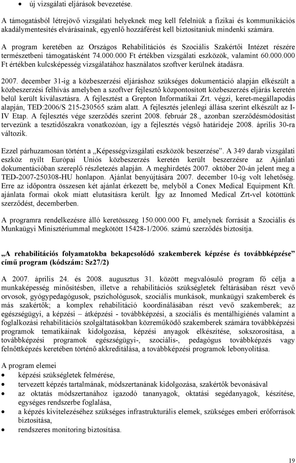 A program keretében az Országos Rehabilitációs és Szociális Szakértői Intézet részére természetbeni támogatásként 74.000.