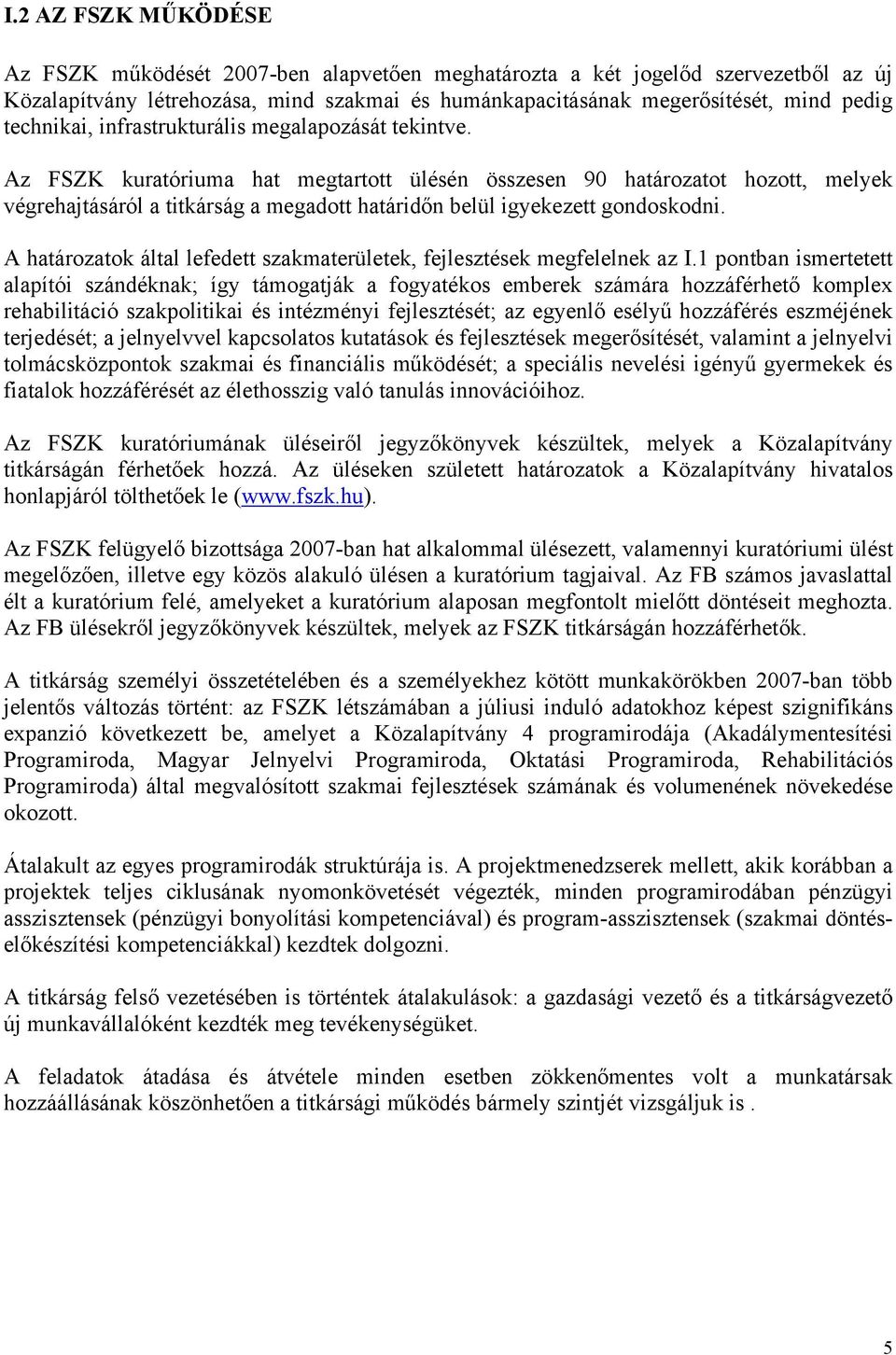 Az FSZK kuratóriuma hat megtartott ülésén összesen 90 határozatot hozott, melyek végrehajtásáról a titkárság a megadott határidőn belül igyekezett gondoskodni.