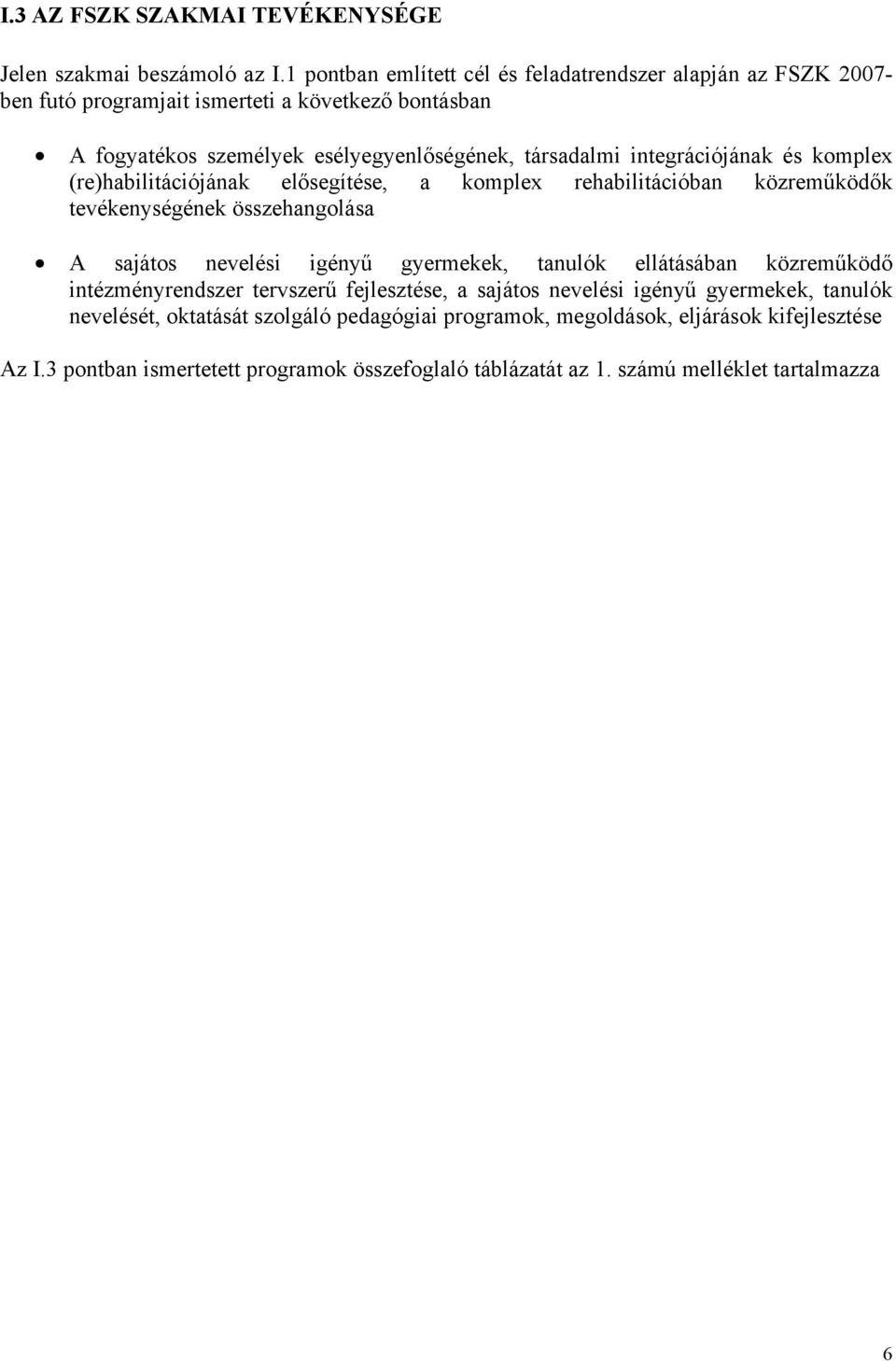 integrációjának és komplex (re)habilitációjának elősegítése, a komplex rehabilitációban közreműködők tevékenységének összehangolása A sajátos nevelési igényű gyermekek, tanulók