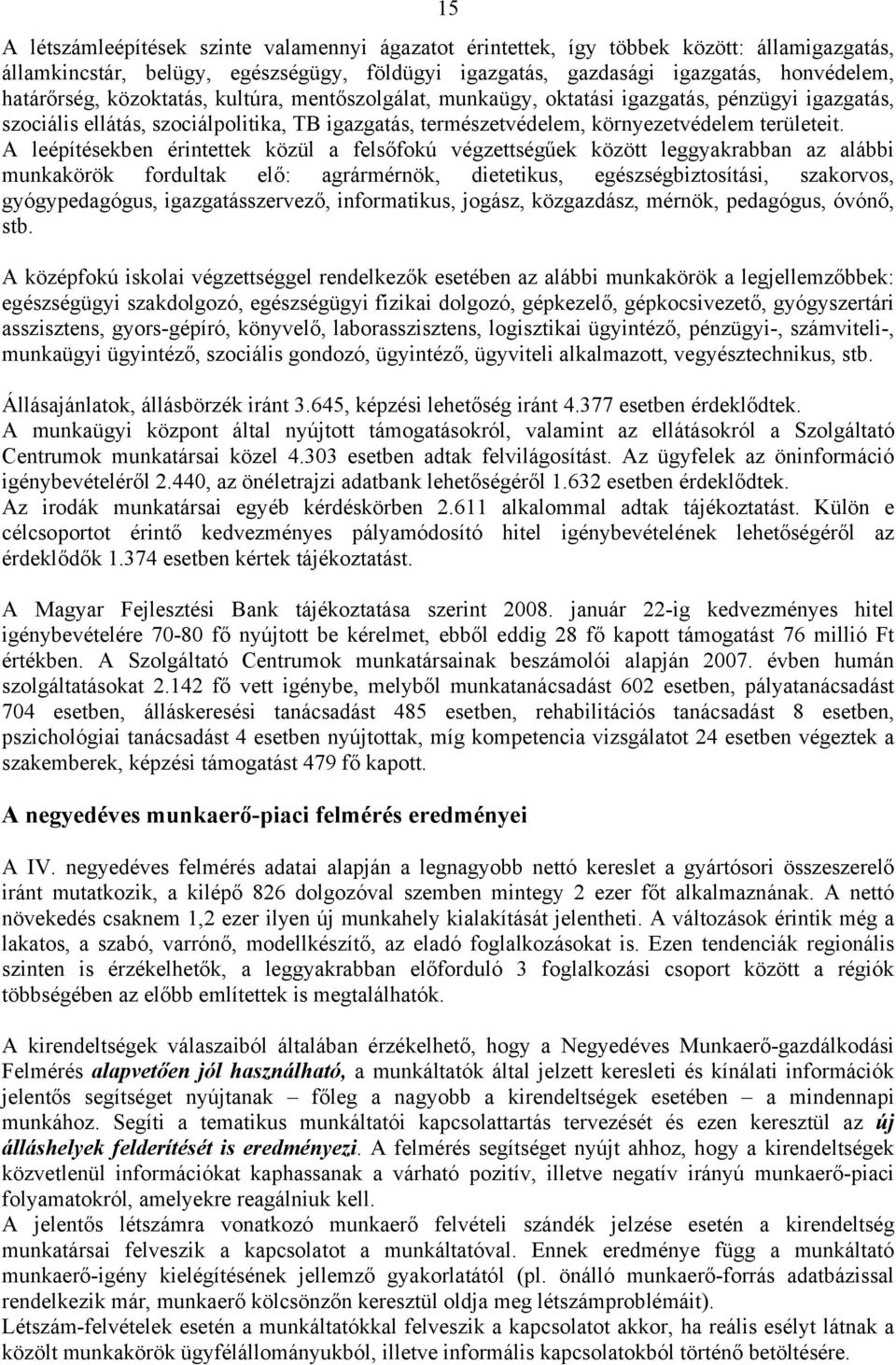 A leépítésekben érintettek közül a felsőfokú végzettségűek között leggyakrabban az alábbi munkakörök fordultak elő: agrármérnök, dietetikus, egészségbiztosítási, szakorvos, gyógypedagógus,