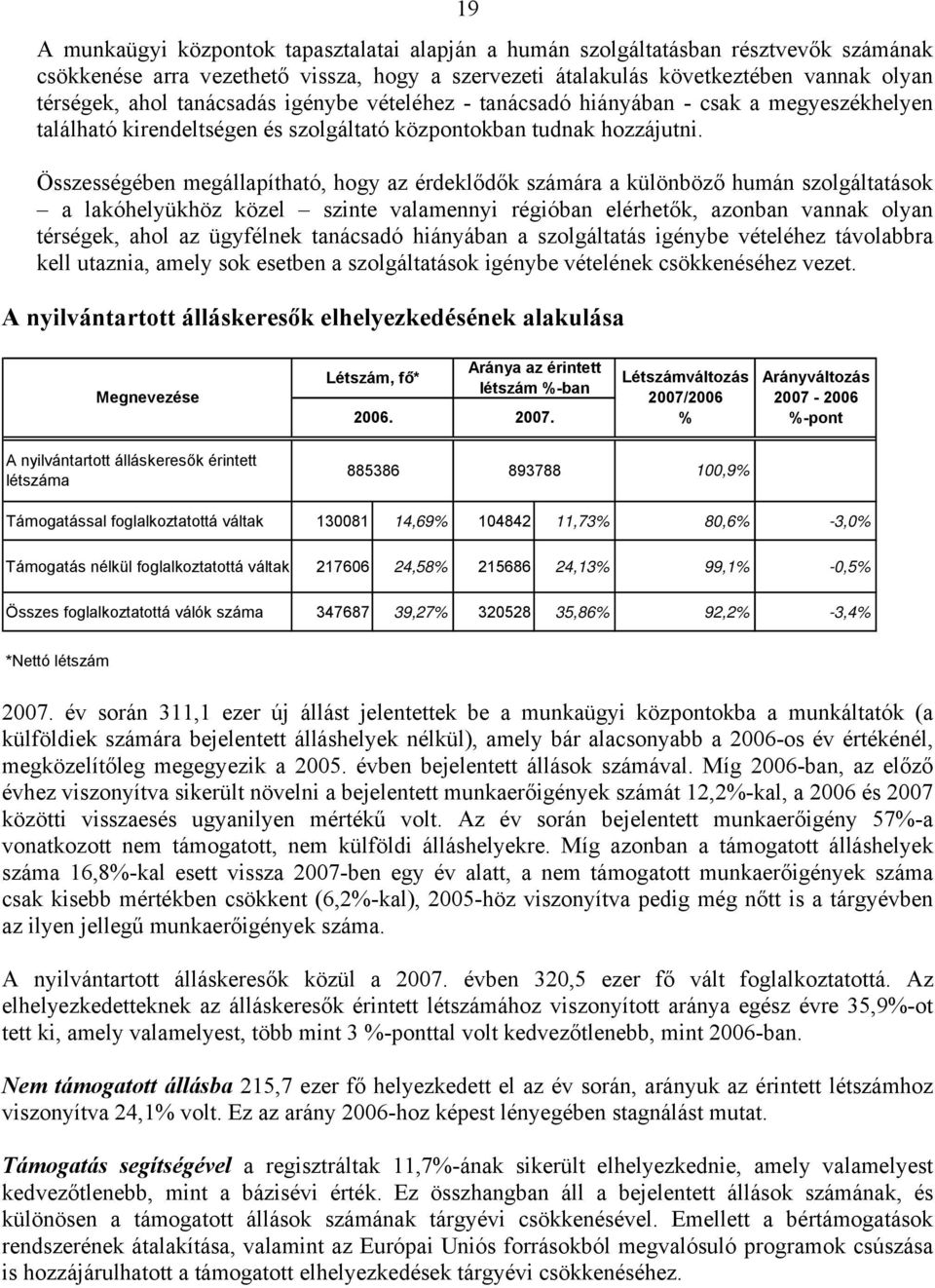 Összességében megállapítható, hogy az érdeklődők számára a különböző humán szolgáltatások a lakóhelyükhöz közel szinte valamennyi régióban elérhetők, azonban vannak olyan térségek, ahol az ügyfélnek