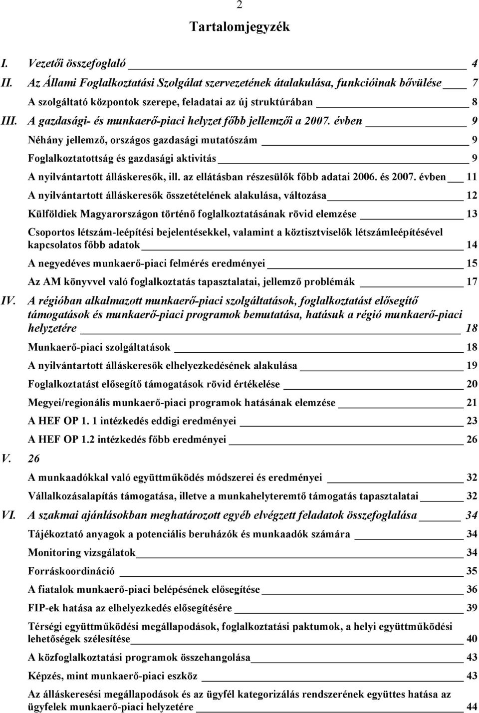 A gazdasági- és munkaerő-piaci helyzet főbb jellemzői a 2007. évben 9 Néhány jellemző, országos gazdasági mutatószám 9 Foglalkoztatottság és gazdasági aktivitás 9 A nyilvántartott álláskeresők, ill.