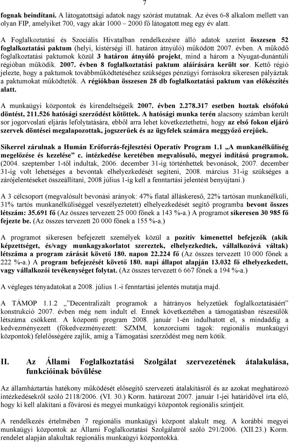 A működő foglalkoztatási paktumok közül 3 határon átnyúló projekt, mind a három a Nyugat-dunántúli régióban működik. 2007. évben 8 foglalkoztatási paktum aláírására került sor.