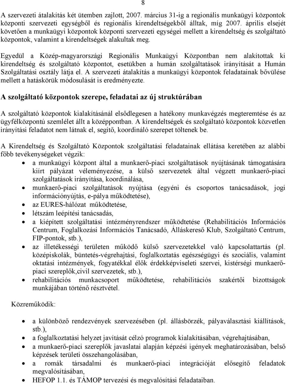 Egyedül a Közép-magyarországi Regionális Munkaügyi Központban nem alakítottak ki kirendeltség és szolgáltató központot, esetükben a humán szolgáltatások irányítását a Humán Szolgáltatási osztály