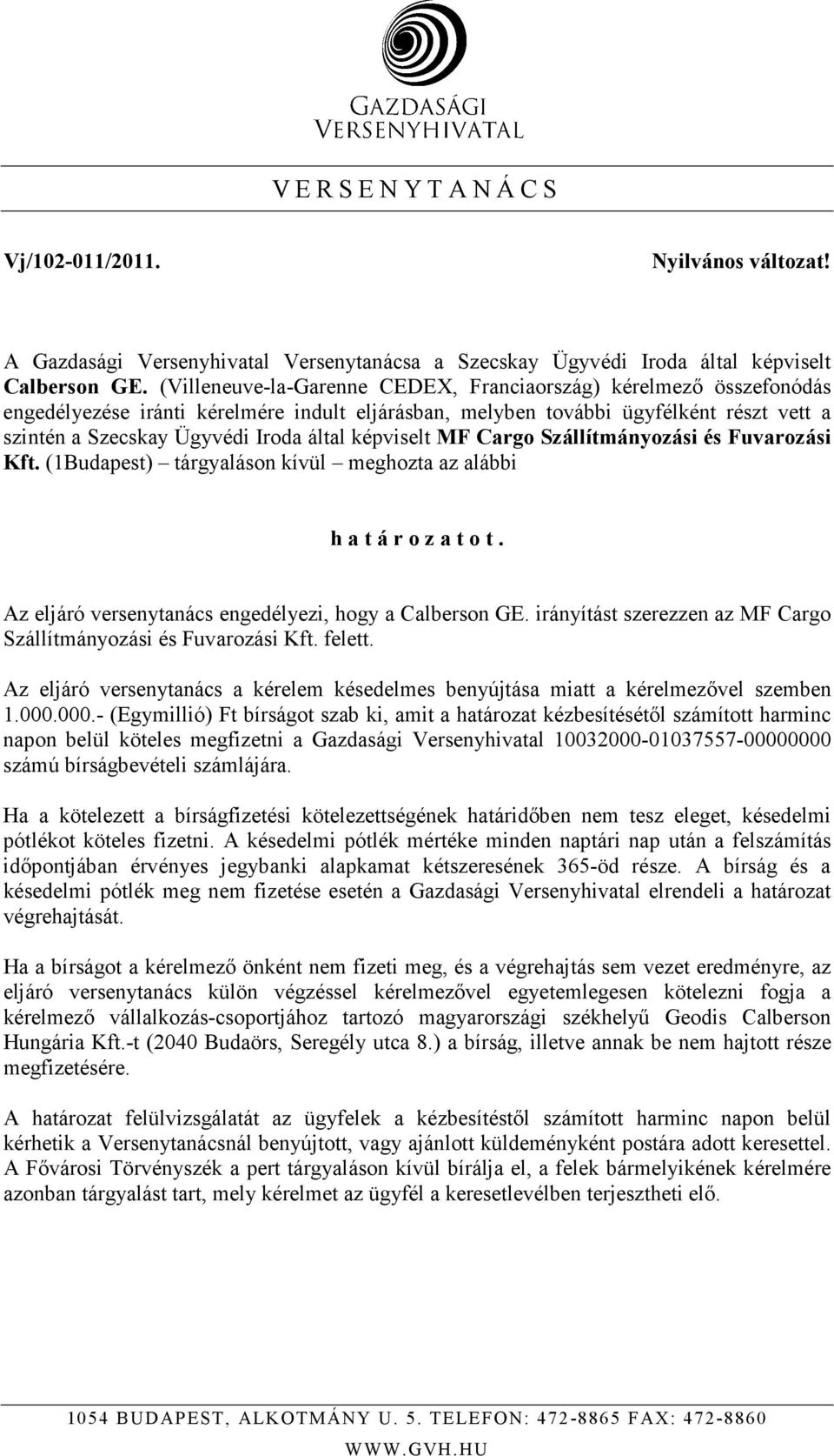 képviselt MF Cargo Szállítmányozási és Fuvarozási Kft. (1Budapest) tárgyaláson kívül meghozta az alábbi h a t á r o z a t o t. Az eljáró versenytanács engedélyezi, hogy a Calberson GE.