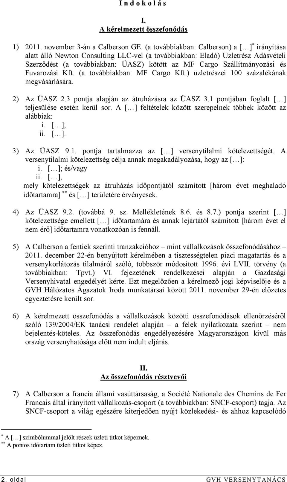 Fuvarozási Kft. (a továbbiakban: MF Cargo Kft.) üzletrészei 100 százalékának megvásárlására. 2) Az ÜASZ 2.3 pontja alapján az átruházásra az ÜASZ 3.