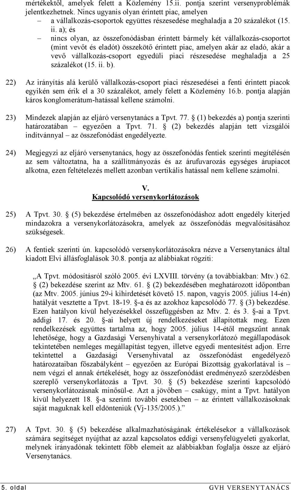 a); és nincs olyan, az összefonódásban érintett bármely két vállalkozás-csoportot (mint vevıt és eladót) összekötı érintett piac, amelyen akár az eladó, akár a vevı vállalkozás-csoport egyedüli piaci